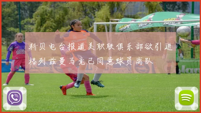 科贝电台报道美职联俱乐部欲引进格列兹曼马竞已同意球员离队